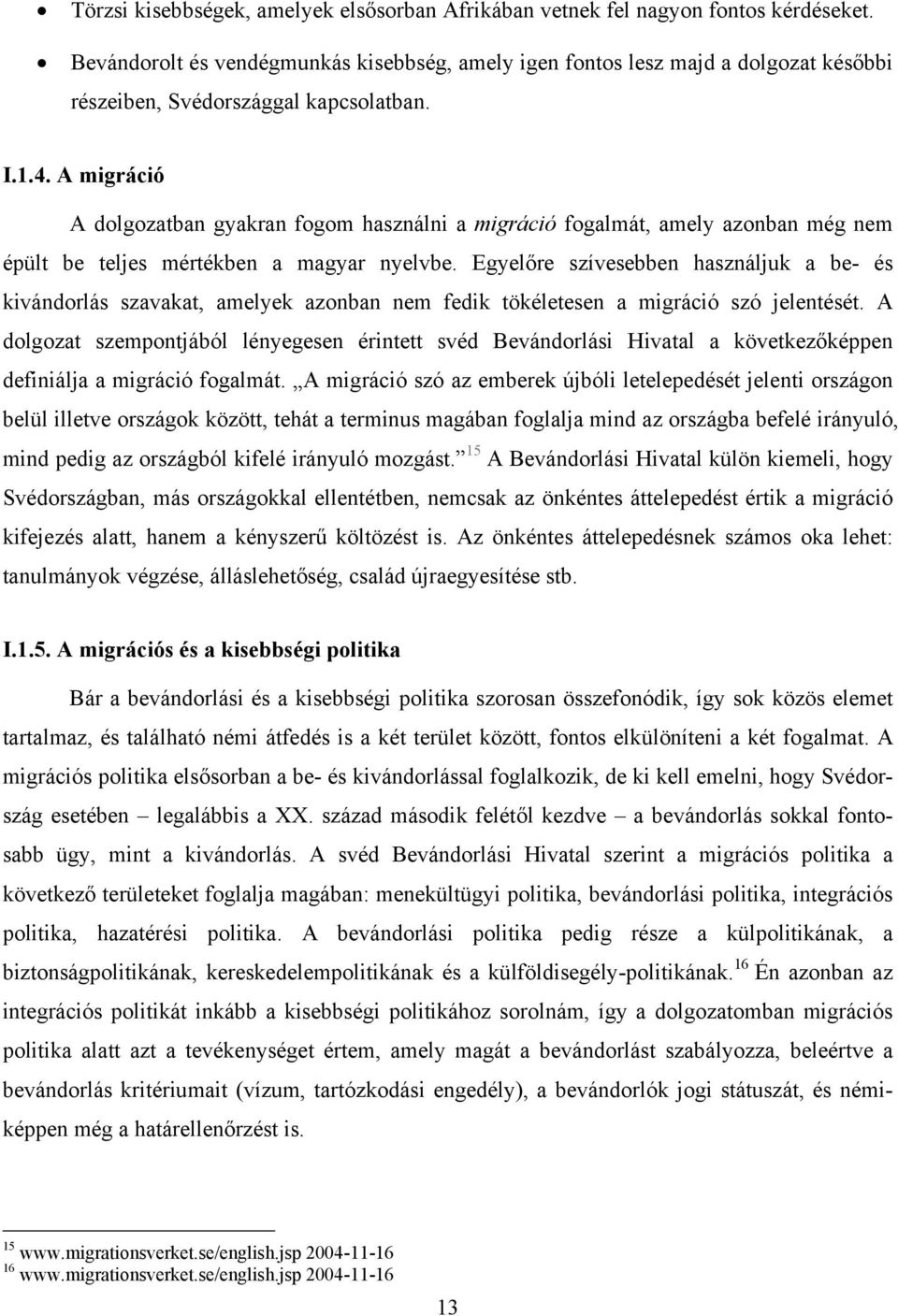 A migráció A dolgozatban gyakran fogom használni a migráció fogalmát, amely azonban még nem épült be teljes mértékben a magyar nyelvbe.