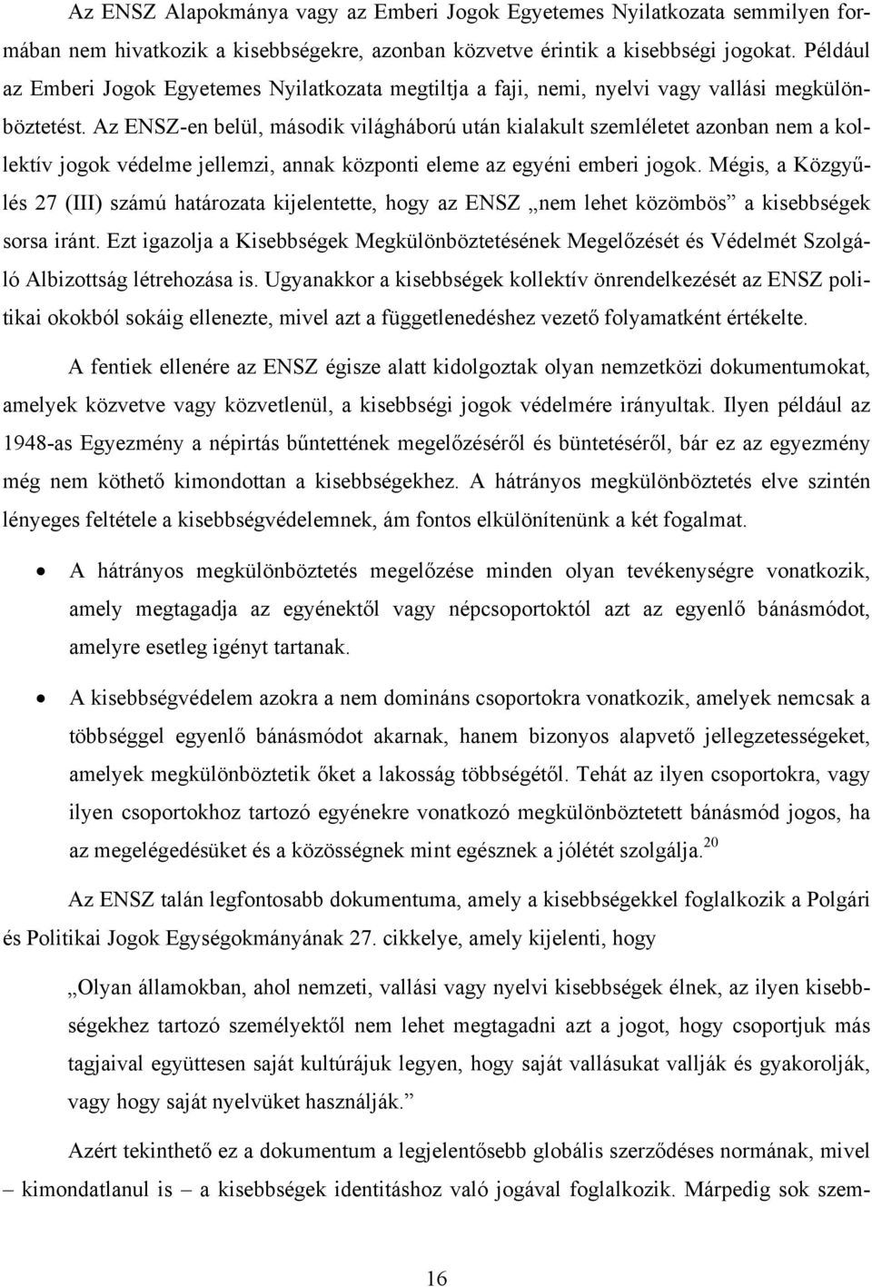 Az ENSZ-en belül, második világháború után kialakult szemléletet azonban nem a kollektív jogok védelme jellemzi, annak központi eleme az egyéni emberi jogok.