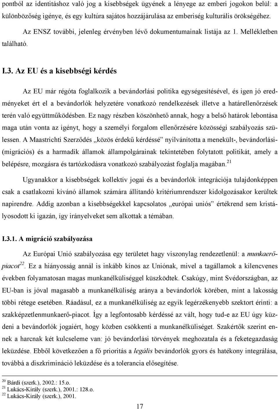 Az EU és a kisebbségi kérdés Az EU már régóta foglalkozik a bevándorlási politika egységesítésével, és igen jó eredményeket ért el a bevándorlók helyzetére vonatkozó rendelkezések illetve a