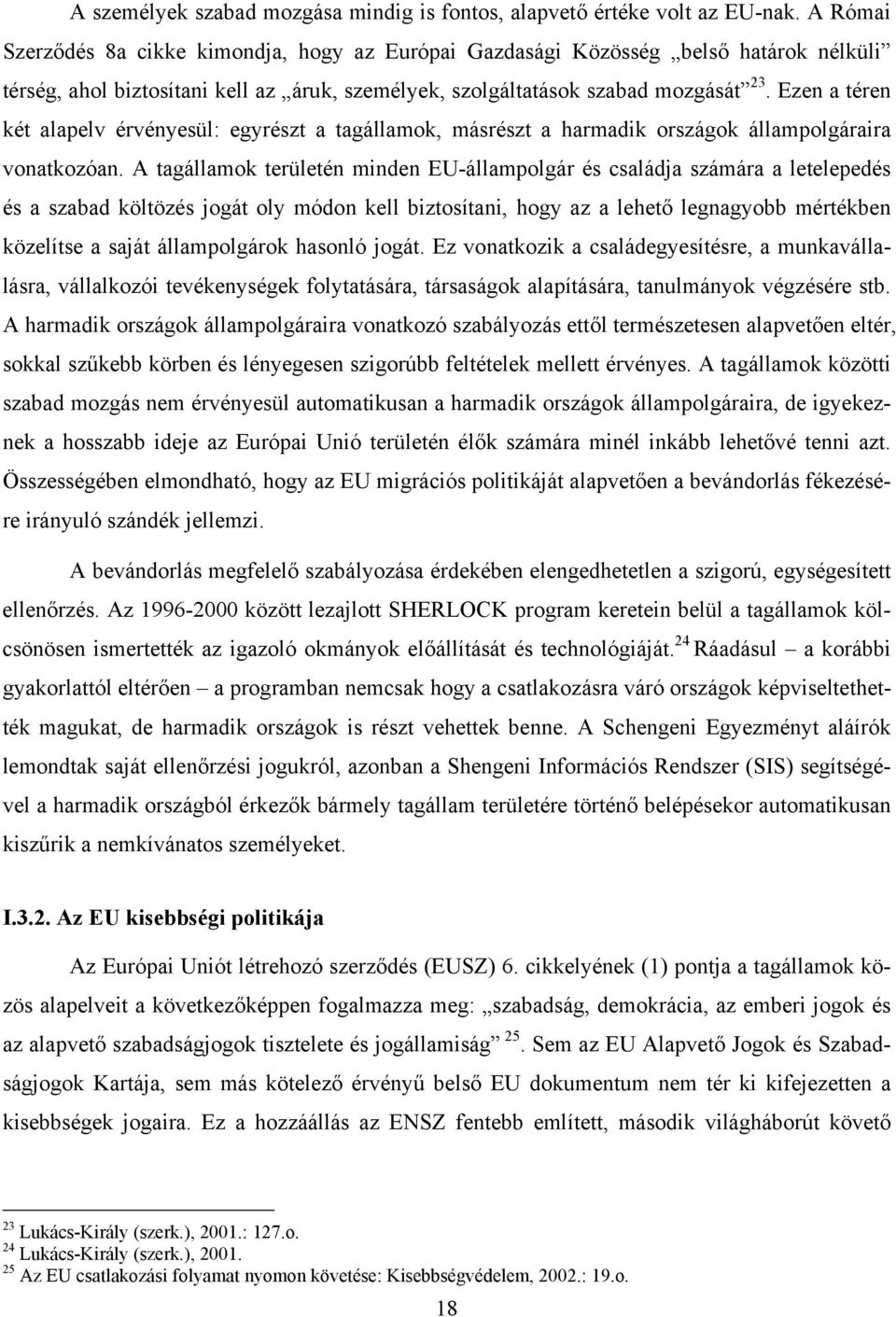 Ezen a téren két alapelv érvényesül: egyrészt a tagállamok, másrészt a harmadik országok állampolgáraira vonatkozóan.