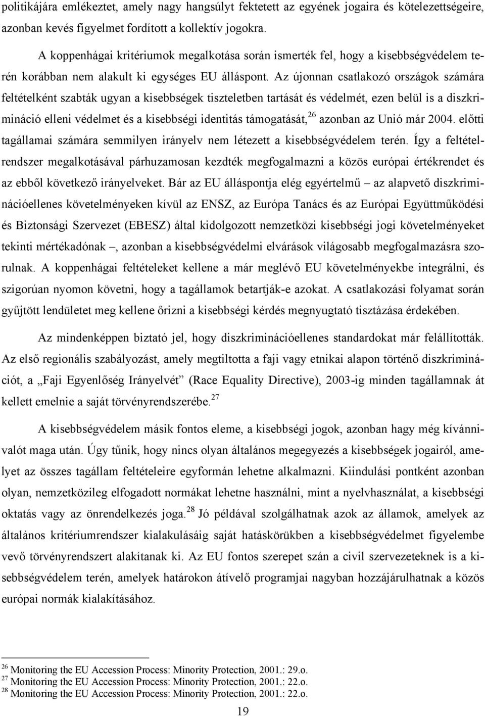 Az újonnan csatlakozó országok számára feltételként szabták ugyan a kisebbségek tiszteletben tartását és védelmét, ezen belül is a diszkrimináció elleni védelmet és a kisebbségi identitás