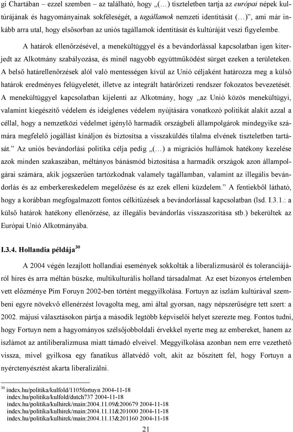 A határok ellenőrzésével, a menekültüggyel és a bevándorlással kapcsolatban igen kiterjedt az Alkotmány szabályozása, és minél nagyobb együttműködést sürget ezeken a területeken.