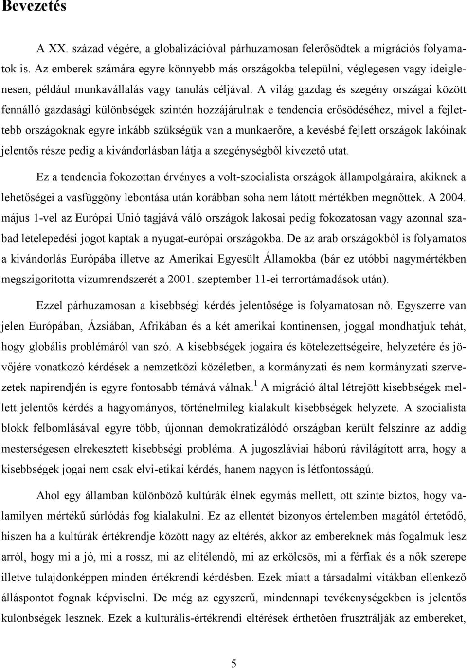 A világ gazdag és szegény országai között fennálló gazdasági különbségek szintén hozzájárulnak e tendencia erősödéséhez, mivel a fejlettebb országoknak egyre inkább szükségük van a munkaerőre, a