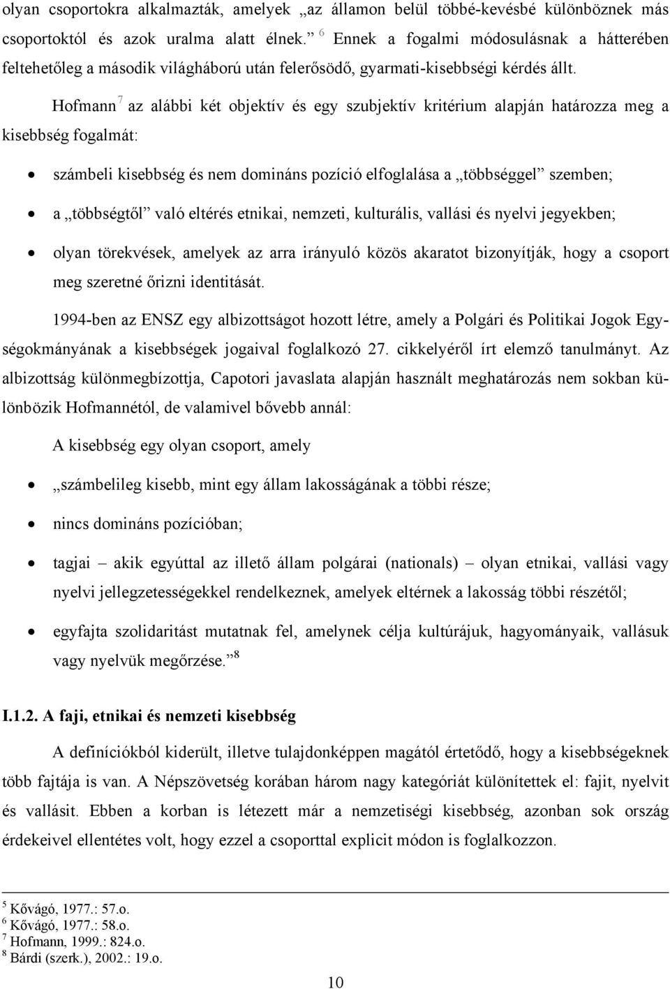 Hofmann 7 az alábbi két objektív és egy szubjektív kritérium alapján határozza meg a kisebbség fogalmát: számbeli kisebbség és nem domináns pozíció elfoglalása a többséggel szemben; a többségtől való