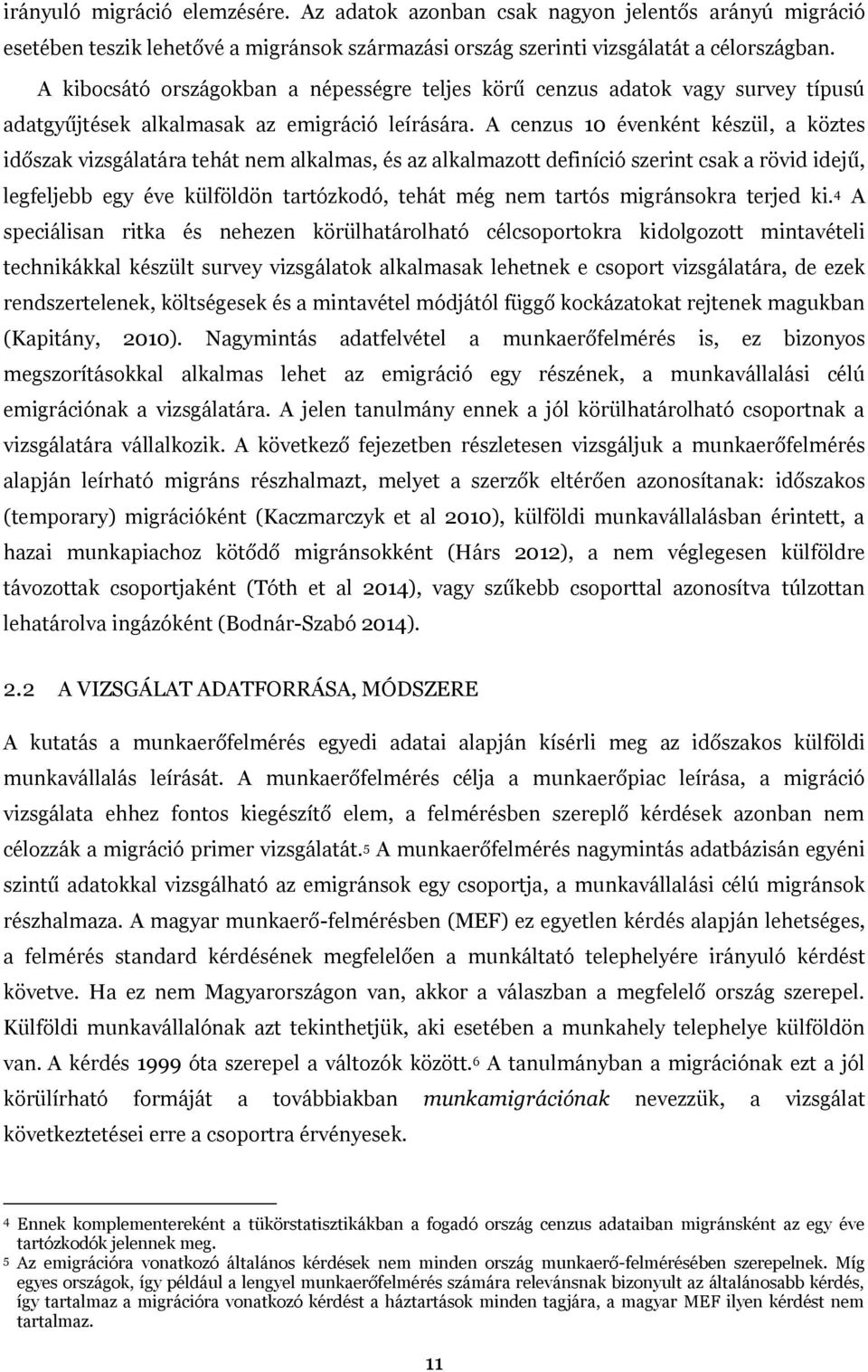 A cenzus 10 évenként készül, a köztes időszak vizsgálatára tehát nem alkalmas, és az alkalmazott definíció szerint csak a rövid idejű, legfeljebb egy éve külföldön tartózkodó, tehát még nem tartós