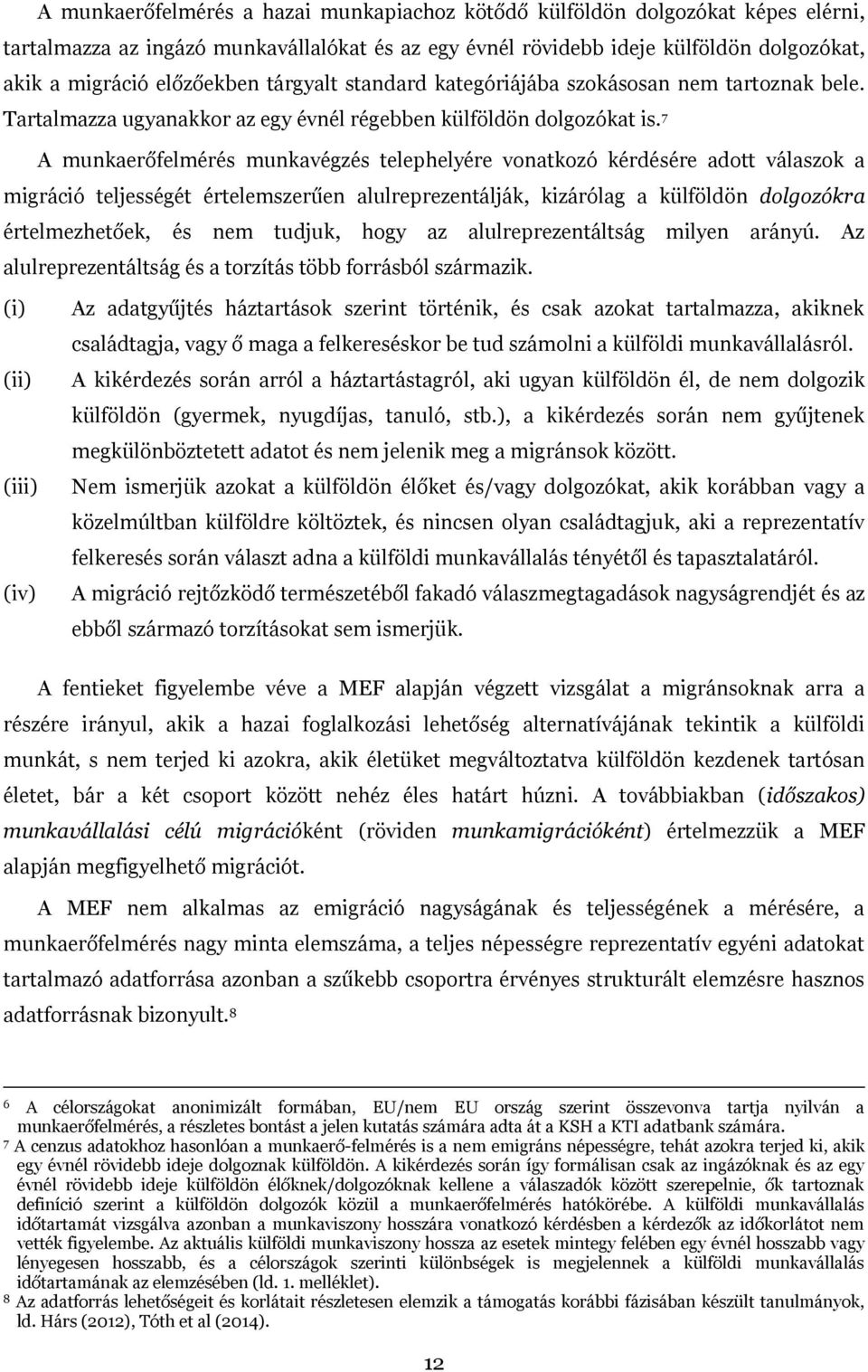 7 A munkaerőfelmérés munkavégzés telephelyére vonatkozó kérdésére adott válaszok a migráció teljességét értelemszerűen alulreprezentálják, kizárólag a külföldön dolgozókra értelmezhetőek, és nem