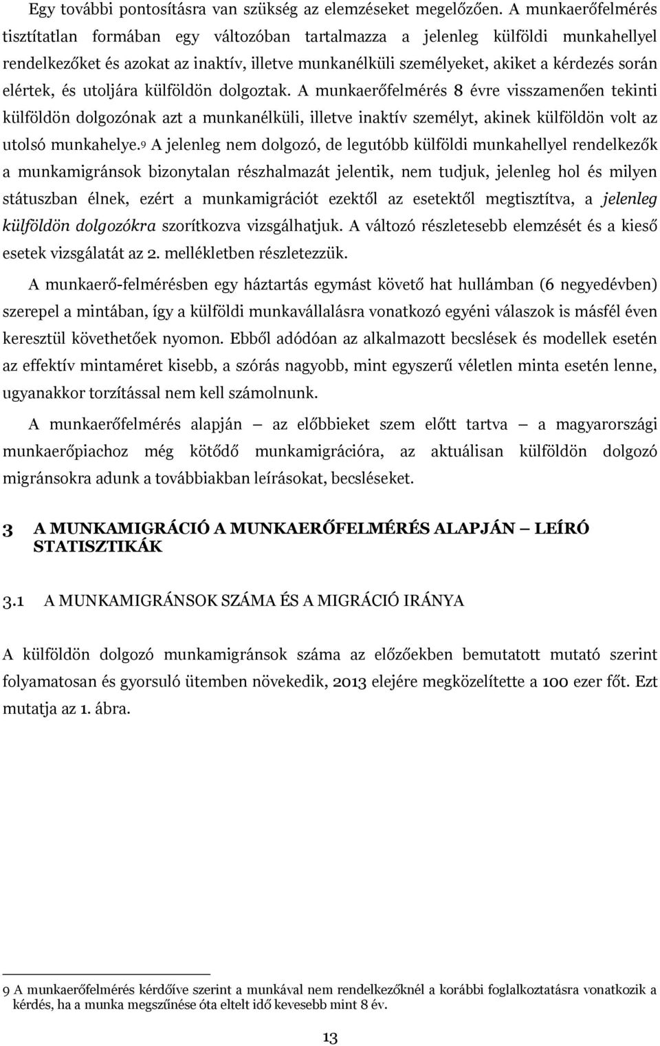 elértek, és utoljára külföldön dolgoztak. A munkaerőfelmérés 8 évre visszamenően tekinti külföldön dolgozónak azt a munkanélküli, illetve inaktív személyt, akinek külföldön volt az utolsó munkahelye.