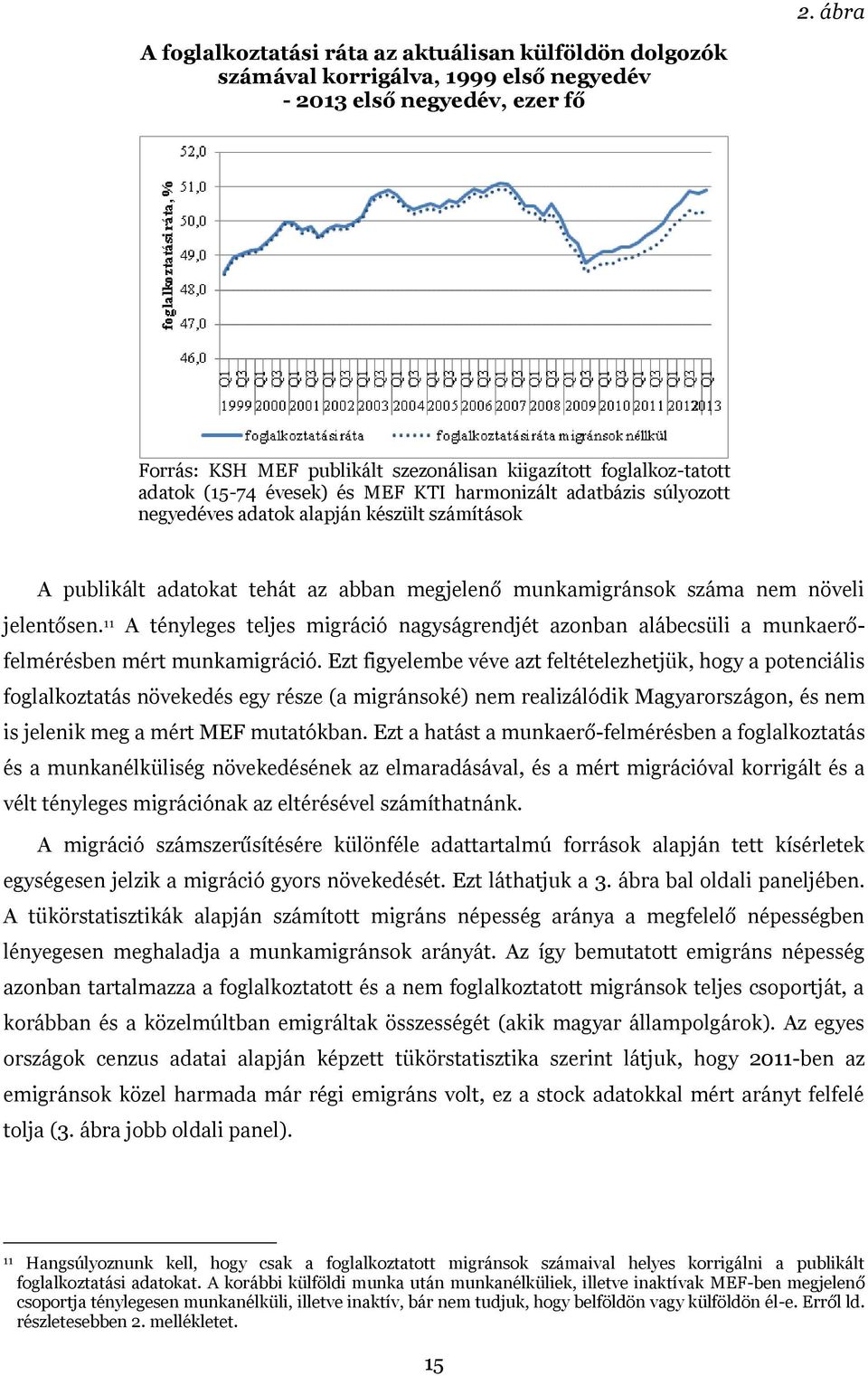 növeli jelentősen. 11 A tényleges teljes migráció nagyságrendjét azonban alábecsüli a munkaerőfelmérésben mért munkamigráció.