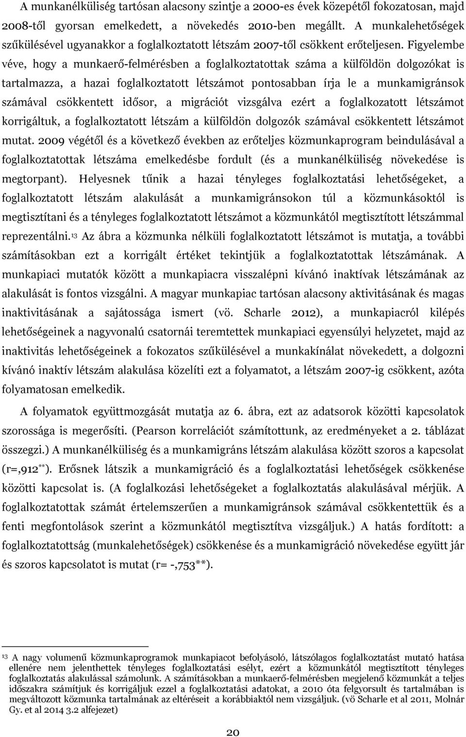 Figyelembe véve, hogy a munkaerő-felmérésben a foglalkoztatottak száma a külföldön dolgozókat is tartalmazza, a hazai foglalkoztatott létszámot pontosabban írja le a munkamigránsok számával