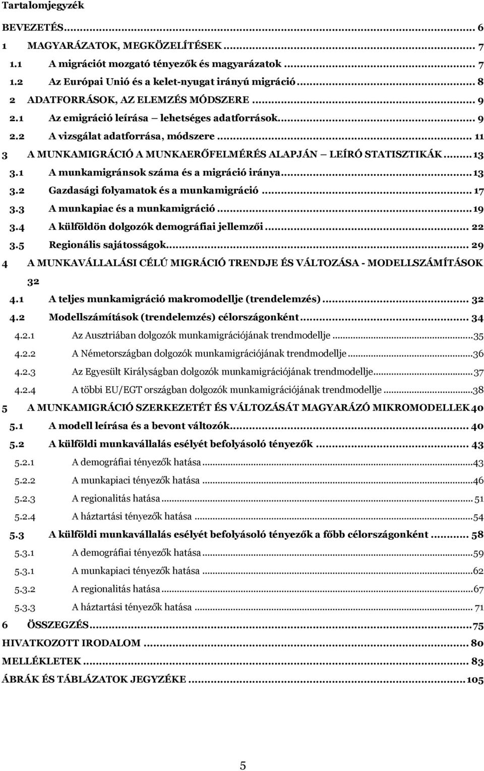 .. 11 3 A MUNKAMIGRÁCIÓ A MUNKAERŐFELMÉRÉS ALAPJÁN LEÍRÓ STATISZTIKÁK... 13 3.1 A munkamigránsok száma és a migráció iránya... 13 3.2 Gazdasági folyamatok és a munkamigráció... 17 3.