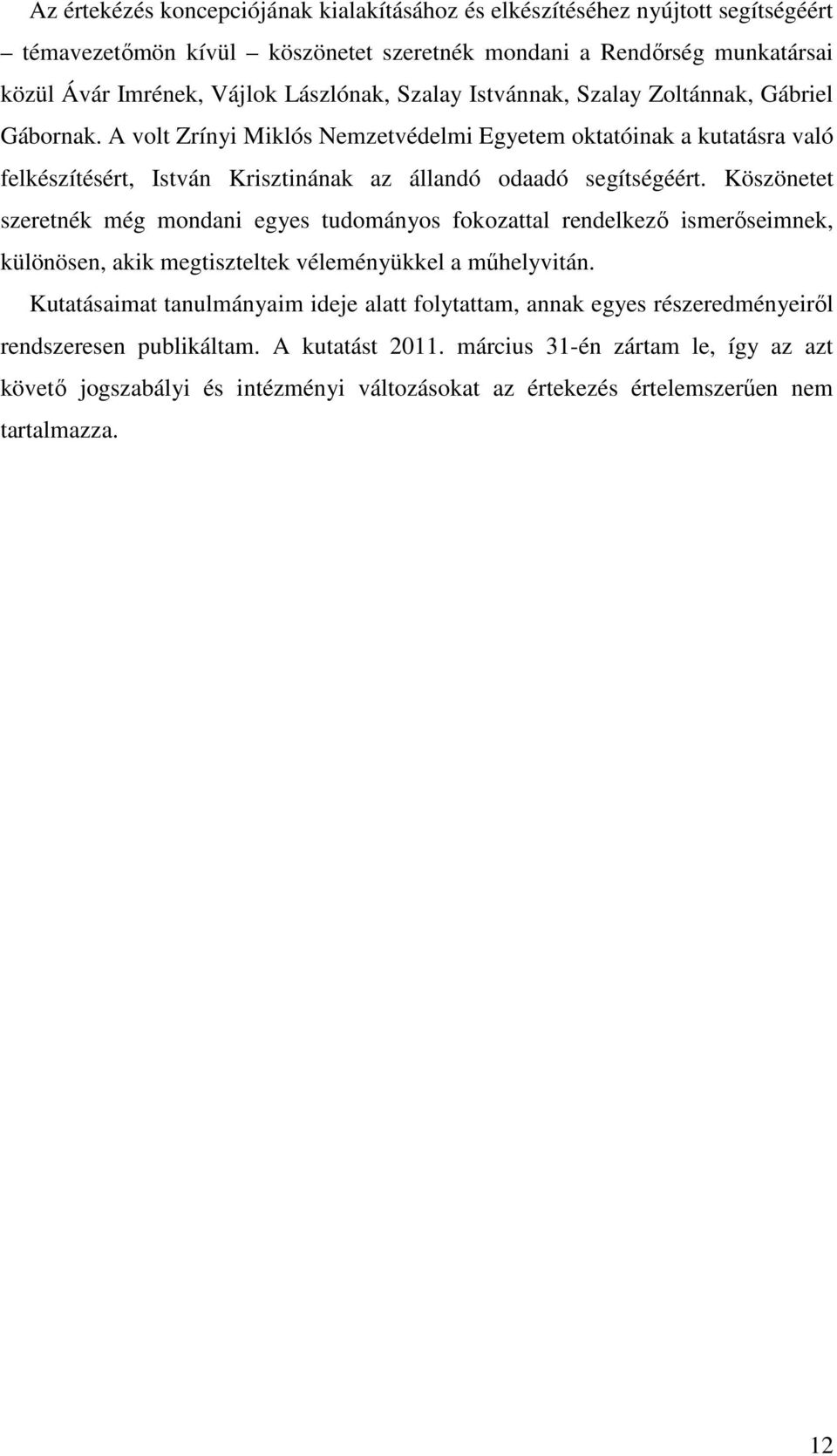 Köszönetet szeretnék még mondani egyes tudományos fokozattal rendelkező ismerőseimnek, különösen, akik megtiszteltek véleményükkel a műhelyvitán.