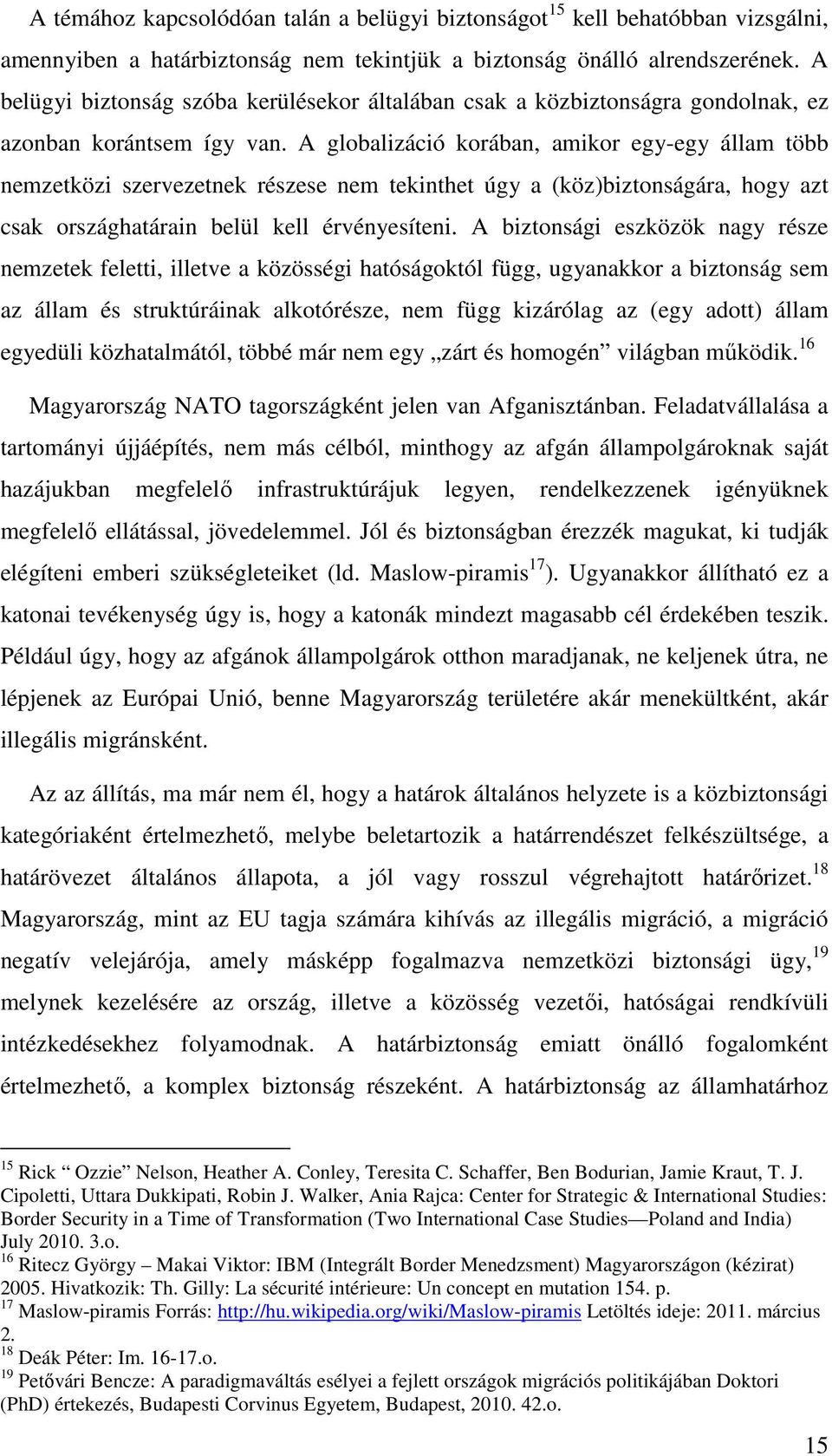 A globalizáció korában, amikor egy-egy állam több nemzetközi szervezetnek részese nem tekinthet úgy a (köz)biztonságára, hogy azt csak országhatárain belül kell érvényesíteni.