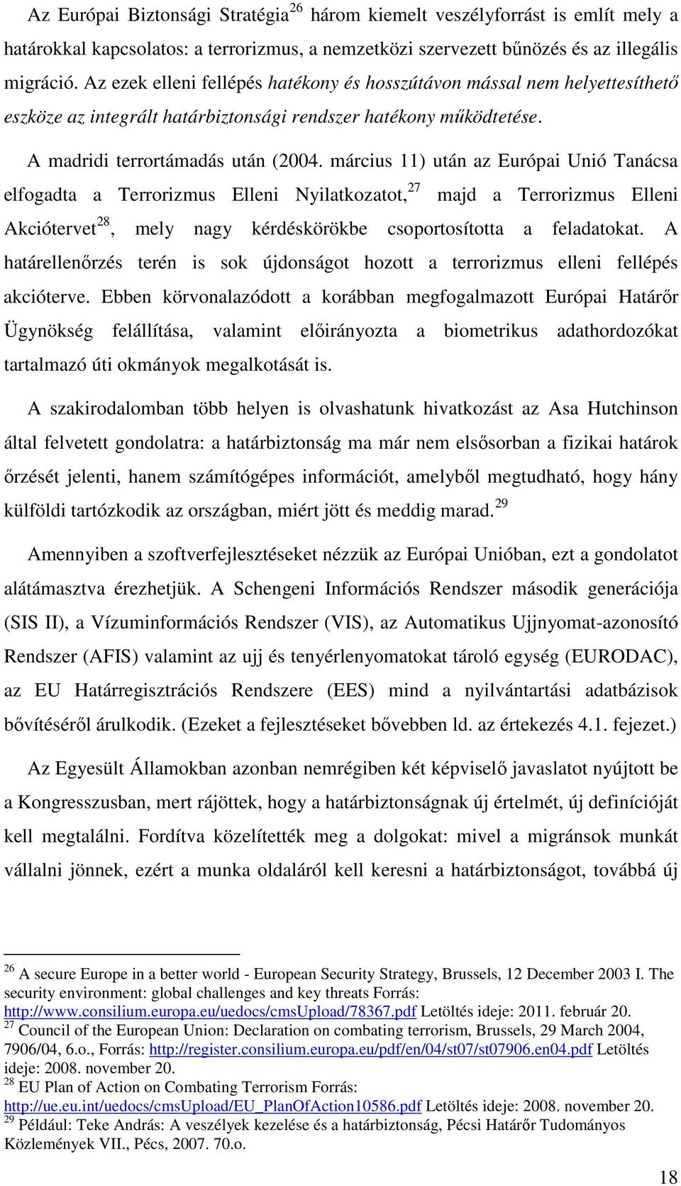 március 11) után az Európai Unió Tanácsa elfogadta a Terrorizmus Elleni Nyilatkozatot, 27 majd a Terrorizmus Elleni Akciótervet 28, mely nagy kérdéskörökbe csoportosította a feladatokat.