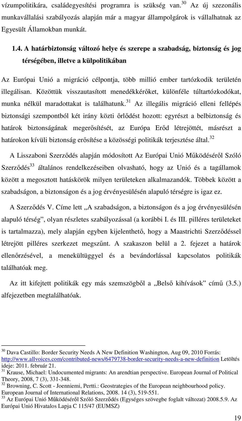 Közöttük visszautasított menedékkérőket, különféle túltartózkodókat, munka nélkül maradottakat is találhatunk.