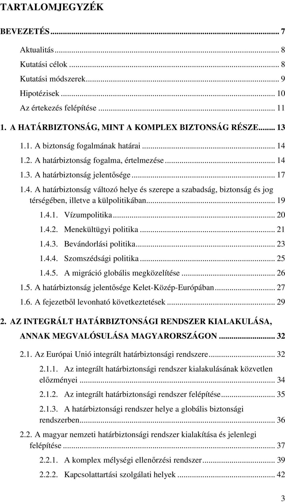 .. 19 1.4.1. Vízumpolitika... 20 1.4.2. Menekültügyi politika... 21 1.4.3. Bevándorlási politika... 23 1.4.4. Szomszédsági politika... 25 1.4.5. A migráció globális megközelítése... 26 1.5. A határbiztonság jelentősége Kelet-Közép-Európában.