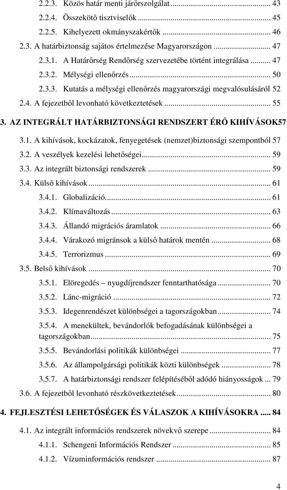 .. 55 3. AZ INTEGRÁLT HATÁRBIZTONSÁGI RENDSZERT ÉRŐ KIHÍVÁSOK57 3.1. A kihívások, kockázatok, fenyegetések (nemzet)biztonsági szempontból 57 3.2. A veszélyek kezelési lehetőségei... 59 3.3. Az integrált biztonsági rendszerek.