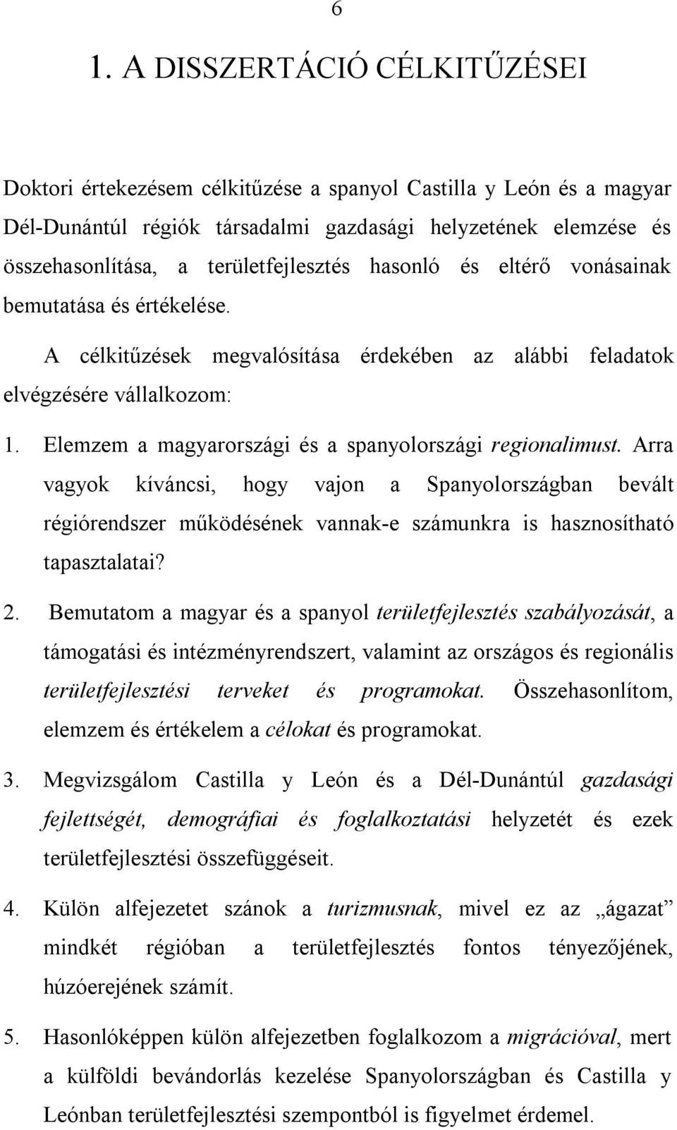 Elemzem a magyarországi és a spanyolországi regionalimust. Arra vagyok kíváncsi, hogy vajon a Spanyolországban bevált régiórendszer működésének vannak-e számunkra is hasznosítható tapasztalatai? 2.