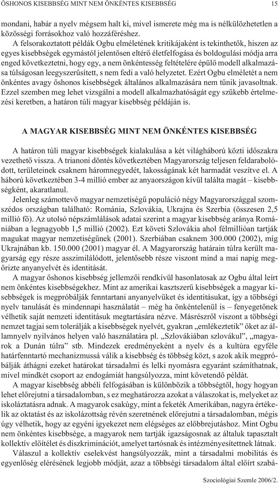 a nem önkéntesség feltételére épülõ modell alkalmazása túlságosan leegyszerûsített, s nem fedi a való helyzetet.