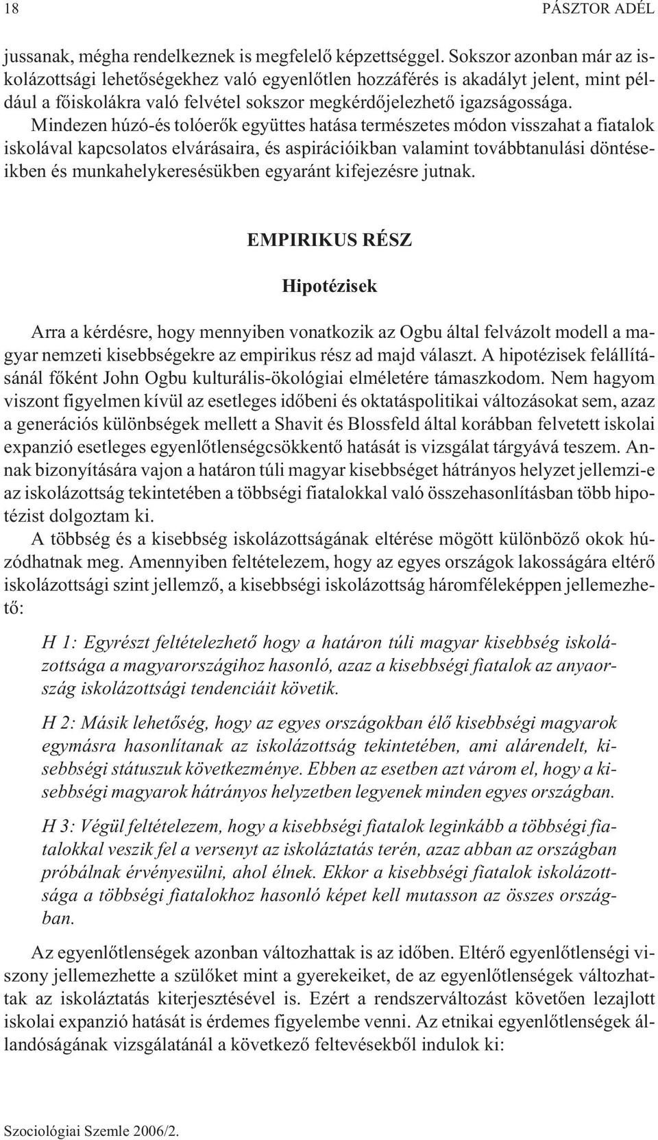 Mindezen húzó-és tolóerõk együttes hatása természetes módon visszahat a fiatalok iskolával kapcsolatos elvárásaira, és aspirációikban valamint továbbtanulási döntéseikben és munkahelykeresésükben