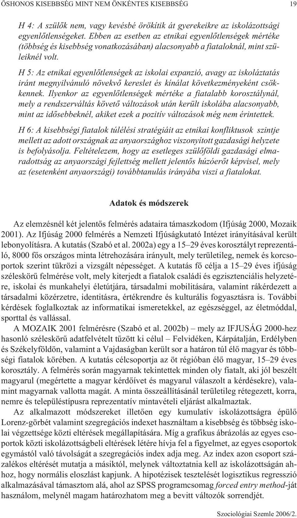 H 5: Az etnikai egyenlõtlenségek az iskolai expanzió, avagy az iskoláztatás iránt megnyilvánuló növekvõ kereslet és kínálat következményeként csökkennek.