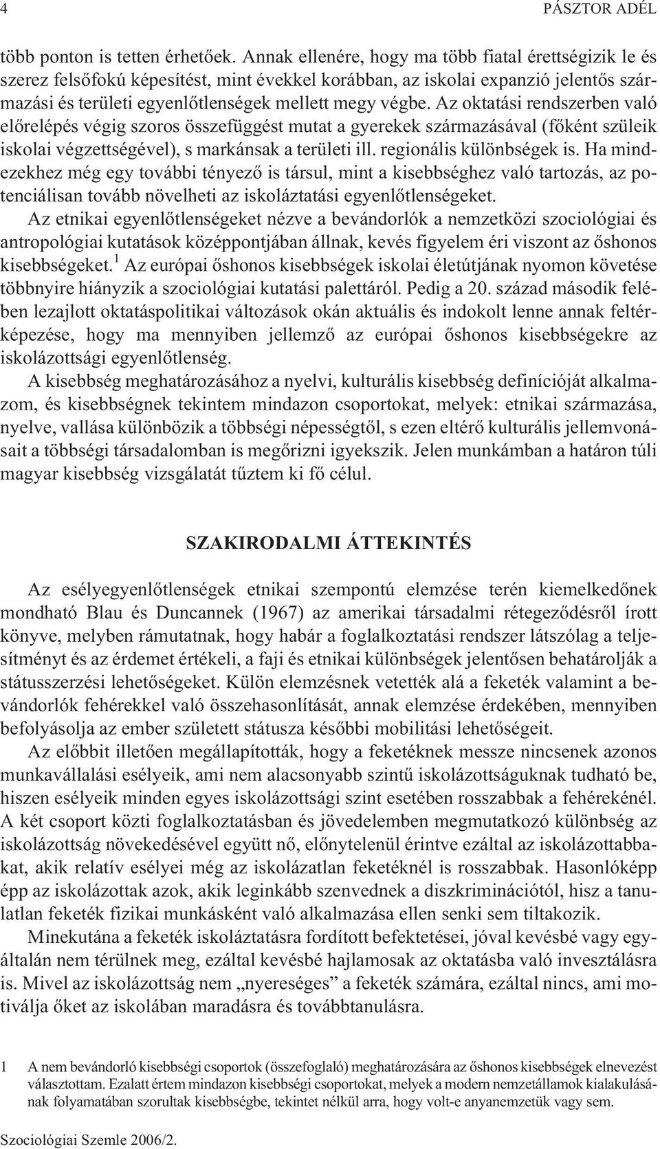 Az oktatási rendszerben való elõrelépés végig szoros összefüggést mutat a gyerekek származásával (fõként szüleik iskolai végzettségével), s markánsak a területi ill. regionális különbségek is.