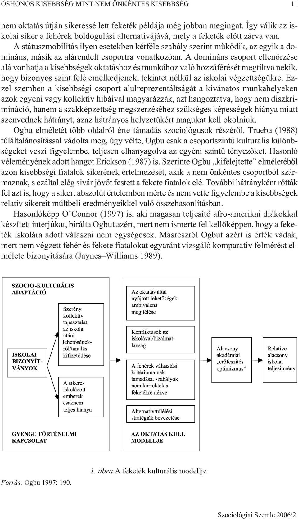 A státuszmobilitás ilyen esetekben kétféle szabály szerint mûködik, az egyik a domináns, másik az alárendelt csoportra vonatkozóan.