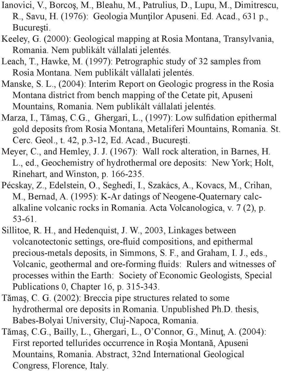 Nem publikált vállalati jelentés. Manske, S. L., (2004): Interim Report on Geologic progress in the Rosia Montana district from bench mapping of the Cetate pit, Apuseni Mountains, Romania.