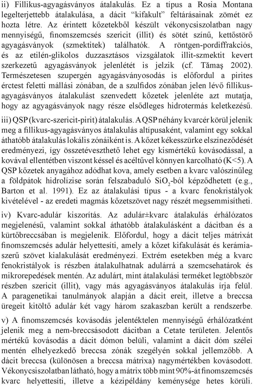 A röntgen-pordiffrakciós, és az etilén-glikolos duzzasztásos vizsgálatok illit-szmektit kevert szerkezetű agyagásványok jelenlétét is jelzik (cf. Tămaş 2002).