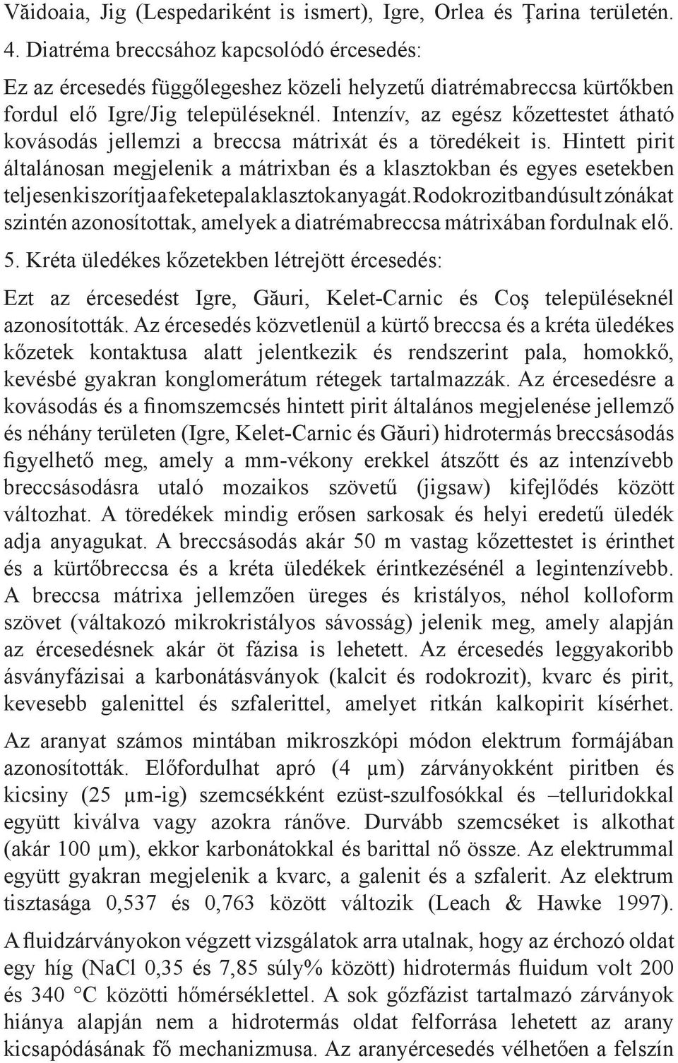 Intenzív, az egész kőzettestet átható kovásodás jellemzi a breccsa mátrixát és a töredékeit is.