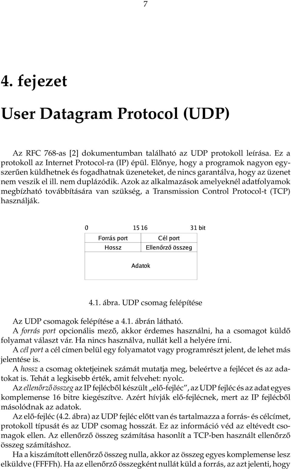 Azok az alkalmazások amelyeknél adatfolyamok megbízható továbbítására van szükség, a Transmission Control Protocol-t (TCP) használják. 4.1. ábra. UDP csomag felépítése Az UDP csomagok felépítése a 4.