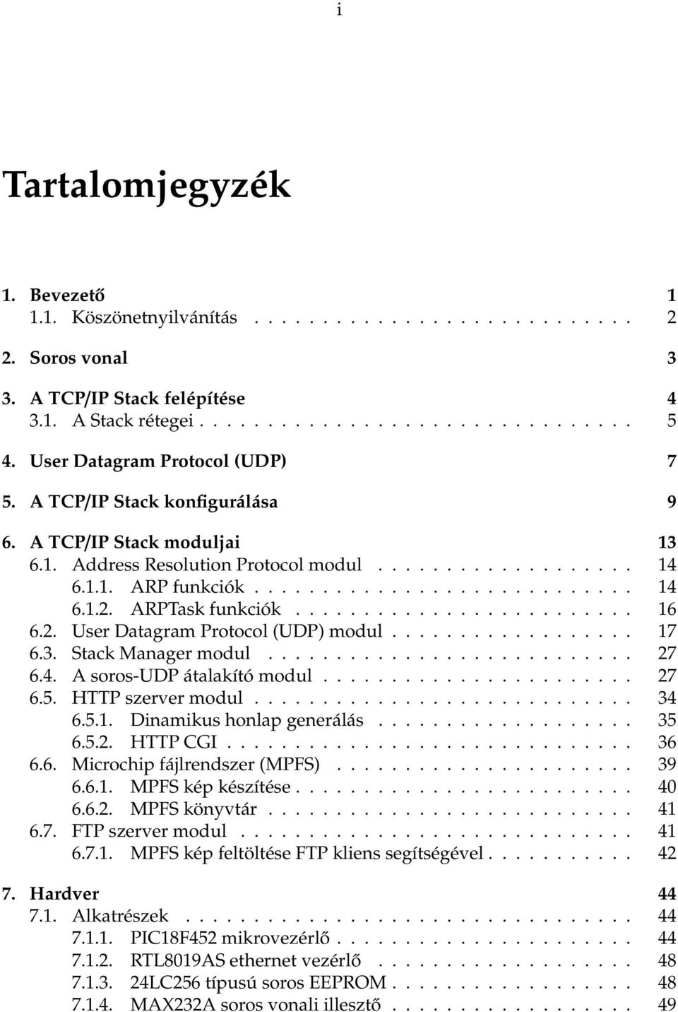 ARPTask funkciók......................... 16 6.2. User Datagram Protocol (UDP) modul.................. 17 6.3. Stack Manager modul........................... 27 6.4. A soros-udp átalakító modul....................... 27 6.5.