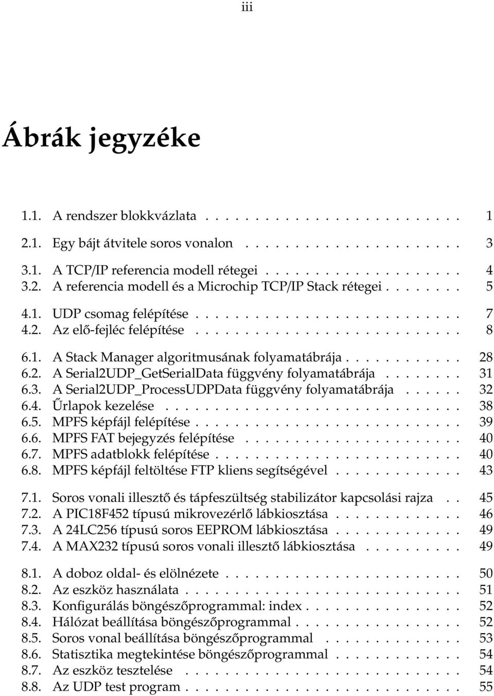 ........... 28 6.2. A Serial2UDP_GetSerialData függvény folyamatábrája........ 31 6.3. A Serial2UDP_ProcessUDPData függvény folyamatábrája...... 32 6.4. Űrlapok kezelése.............................. 38 6.