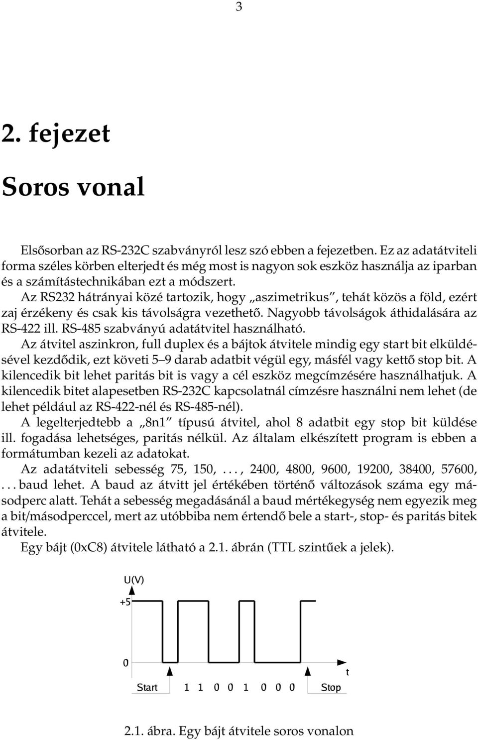 Az RS232 hátrányai közé tartozik, hogy aszimetrikus, tehát közös a föld, ezért zaj érzékeny és csak kis távolságra vezethető. Nagyobb távolságok áthidalására az RS-422 ill.