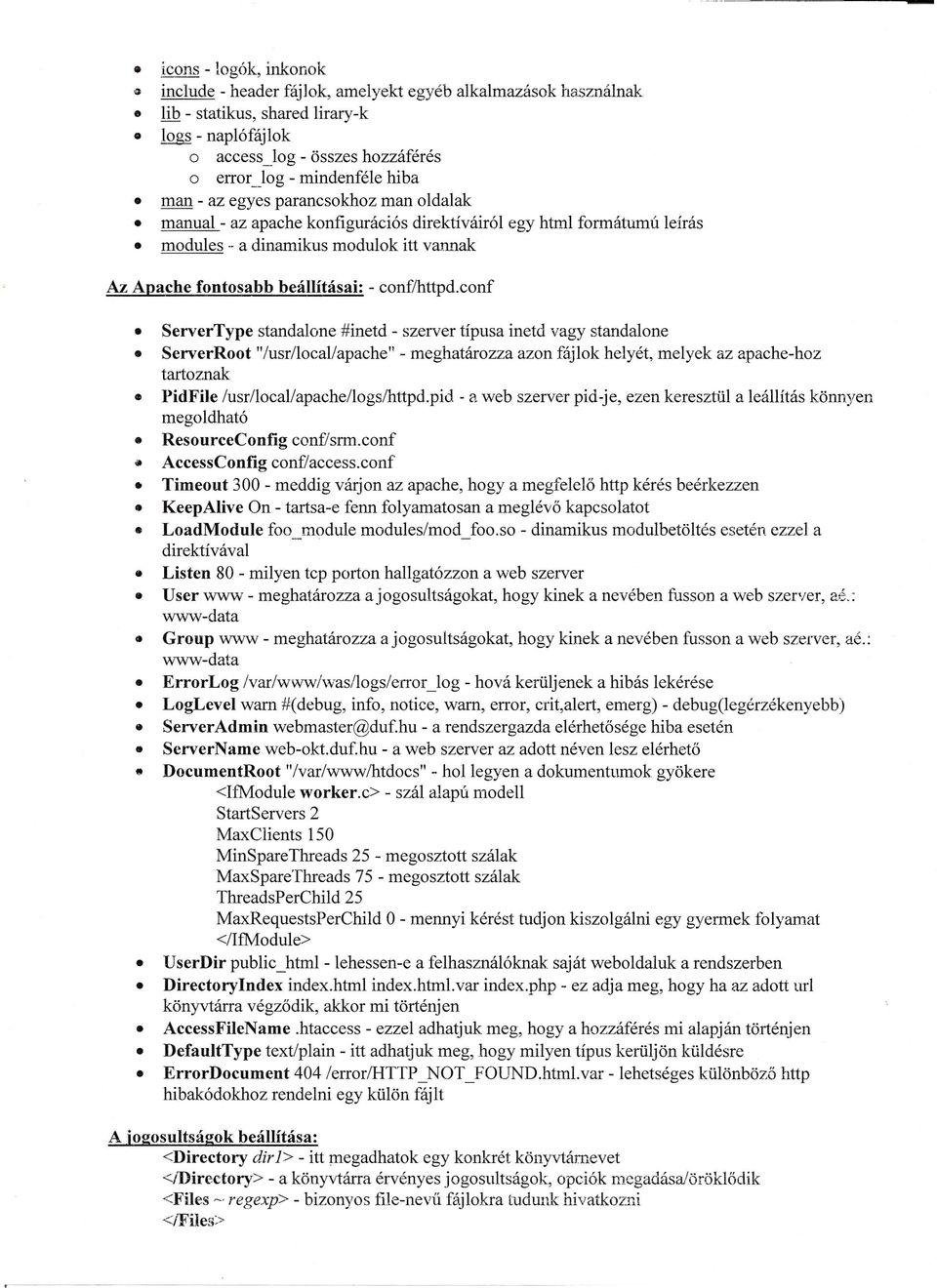 . a dinamikus modulok itt vannak ServerType standalone #inetd - szerver típusa inetd vagy standalone ServerRoot "/usr/local/apache" - meghatározza azon fájlok helyét, melyek az apache-hoz tartoznak