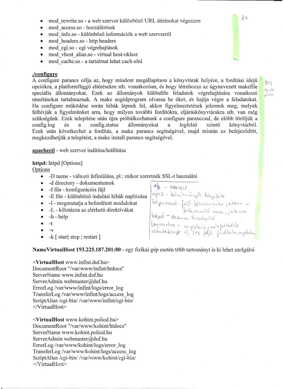 iconfigure A configure parancs célja az, hogy mindent megállapítson a könyvtárak helyére, a fordítási idejű opciókra, a platformfüggő eltérésekre stb.