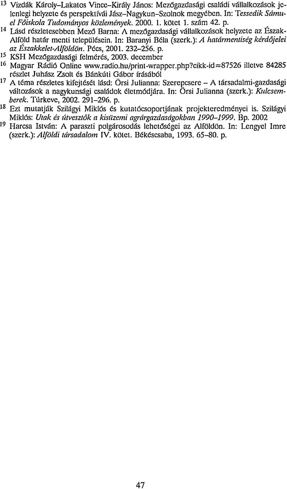 In: Bárányi Béla (szerk.): A határmentiség kérdőjelei az Északkelet-Alföldön. Pécs, 2001. 232-256. p. KSH Mezőgazdasági felmérés, 2003. december Magyar Rádió Online www.radio.hu/print-wrapper.