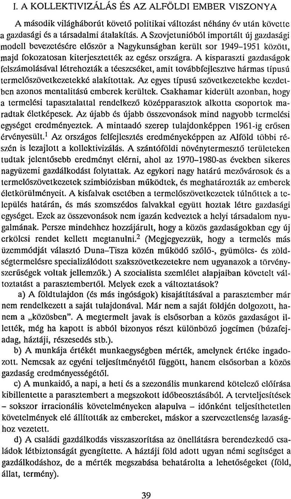 A kisparaszti gazdaságok felszámolásával létrehozták a téeszcséket, amit továbbfejlesztve hármas típusú termelőszövetkezetekké alakítottak.