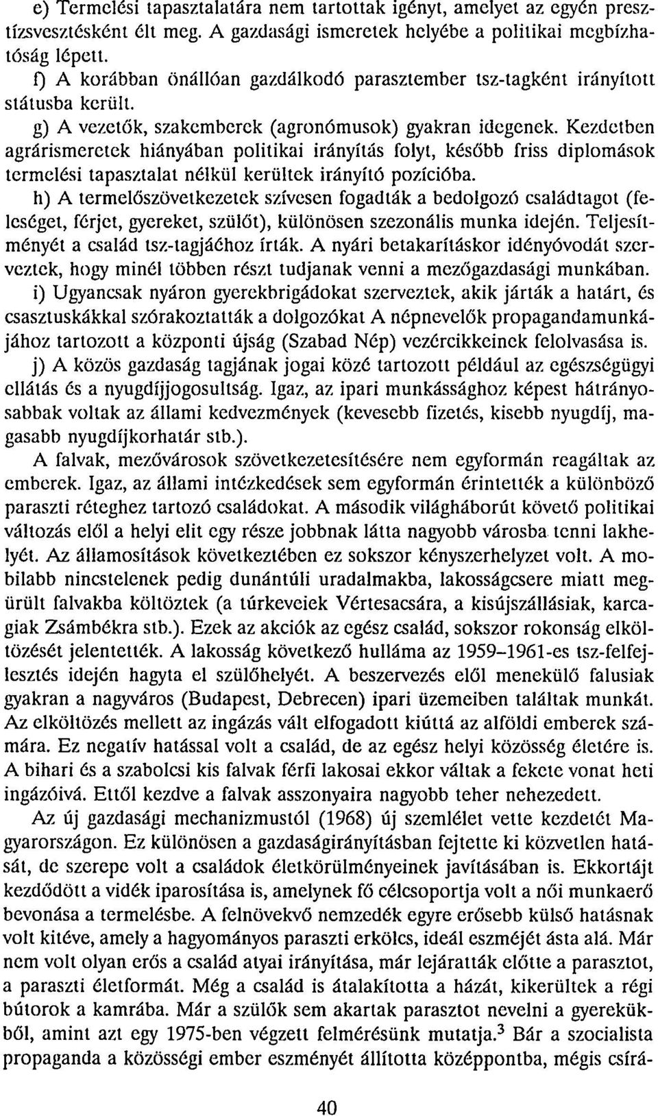 Kezdetben agrárismeretek hiányában politikai irányítás folyt, később friss diplomások termelési tapasztalat nélkül kerültek irányító pozícióba.