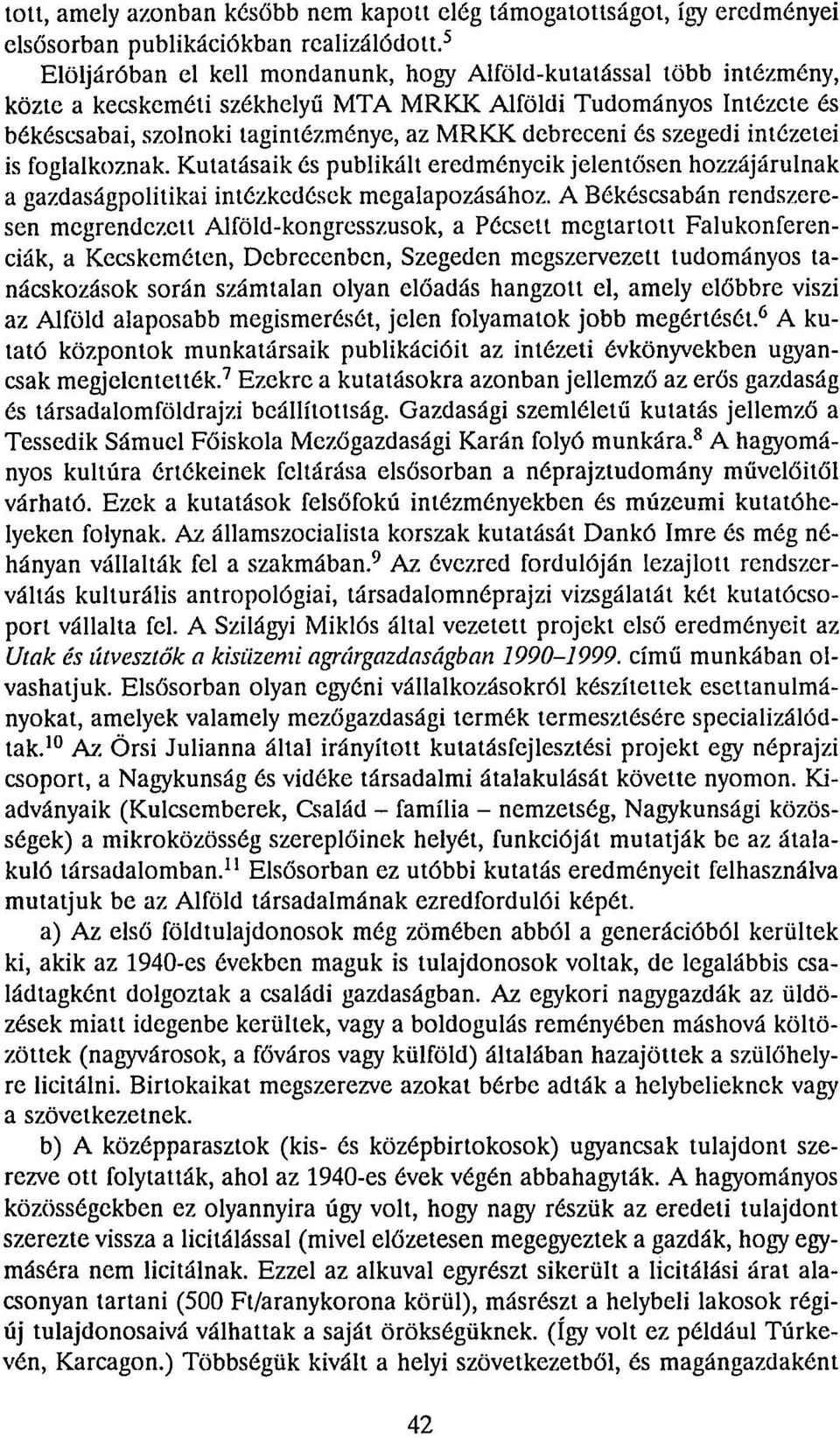 szegedi intézetei is foglalkoznak. Kutatásaik és publikált eredményeik jelentősen hozzájárulnak a gazdaságpolitikai intézkedések megalapozásához.