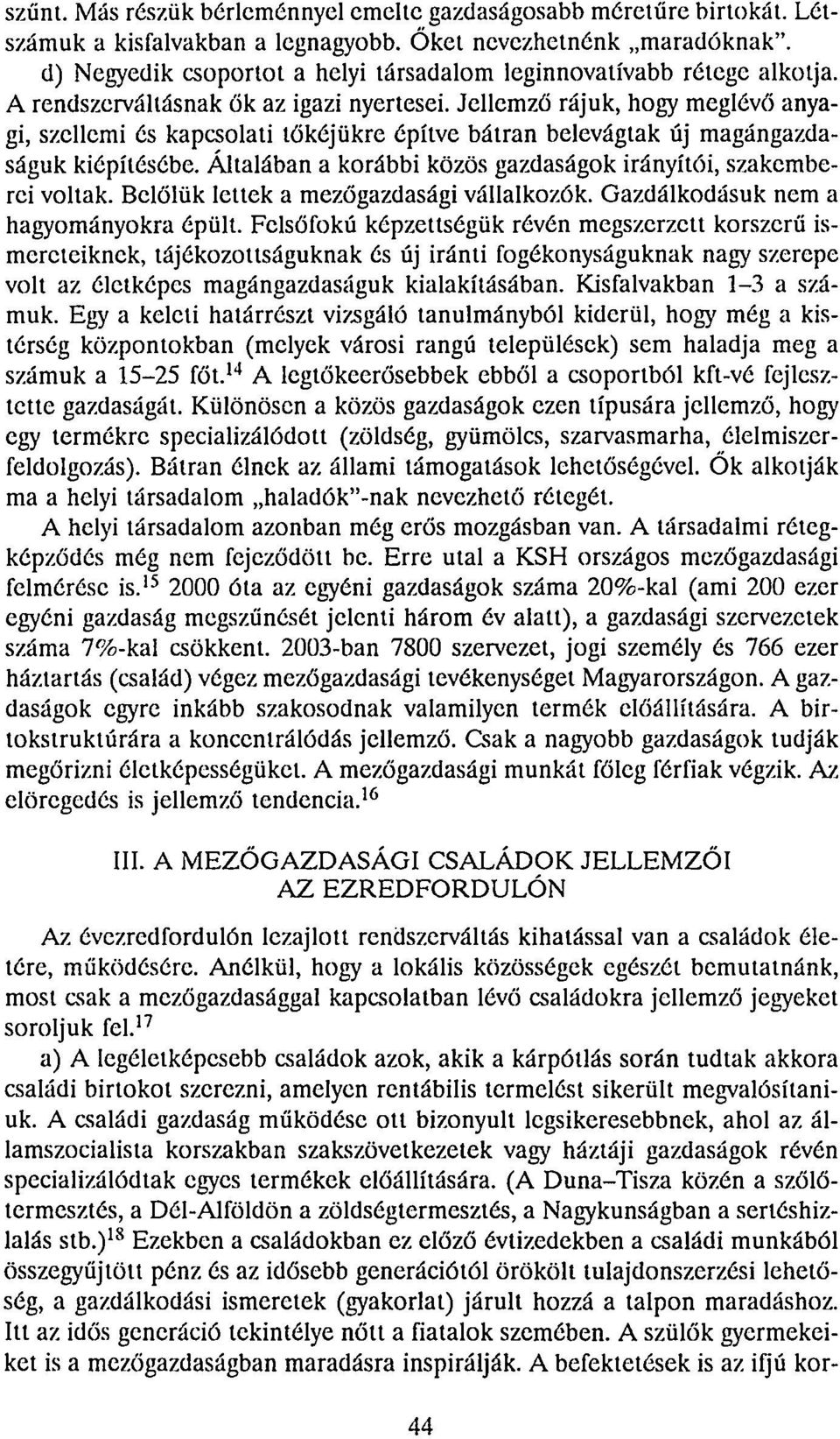 Jellemző rájuk, hogy meglévő anyagi, szellemi és kapcsolati tőkéjükre építve bátran belevágtak új magángazdaságuk kiépítésébe. Általában a korábbi közös gazdaságok irányítói, szakemberei voltak.