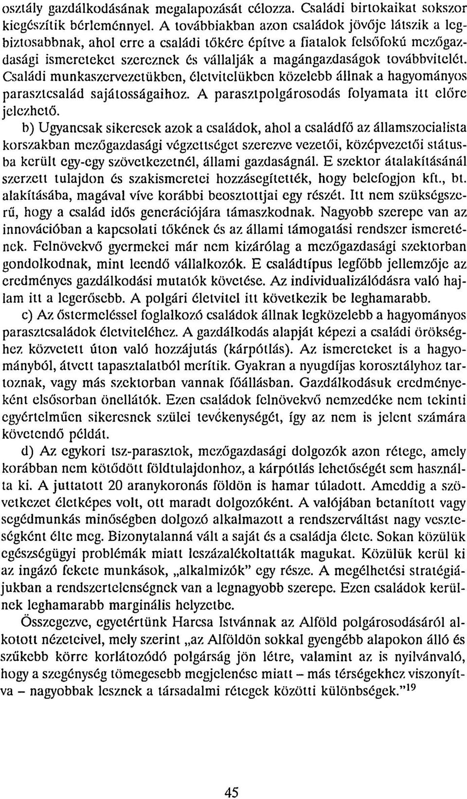 Családi munkaszervezetükben, életvitelükben közelebb állnak a hagyományos parasztcsalád sajátosságaihoz. A parasztpolgárosodás folyamata itt előre jelezhető.