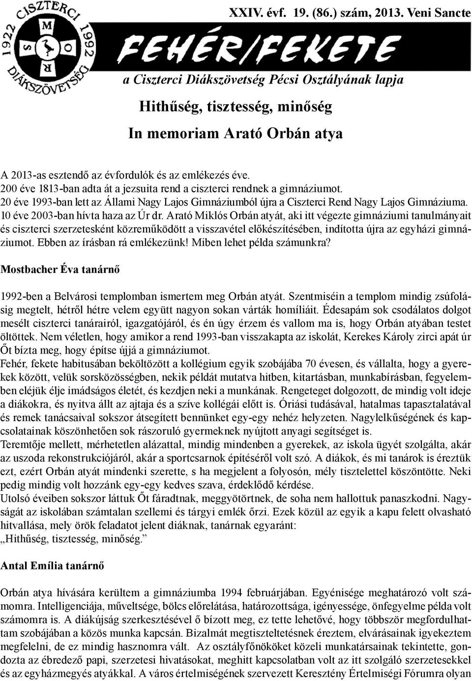 200 éve 1813-ban adta át a jezsuita rend a ciszterci rendnek a gimnáziumot. 20 éve 1993-ban lett az Állami Nagy Lajos Gimnáziumból újra a Ciszterci Rend Nagy Lajos Gimnáziuma.