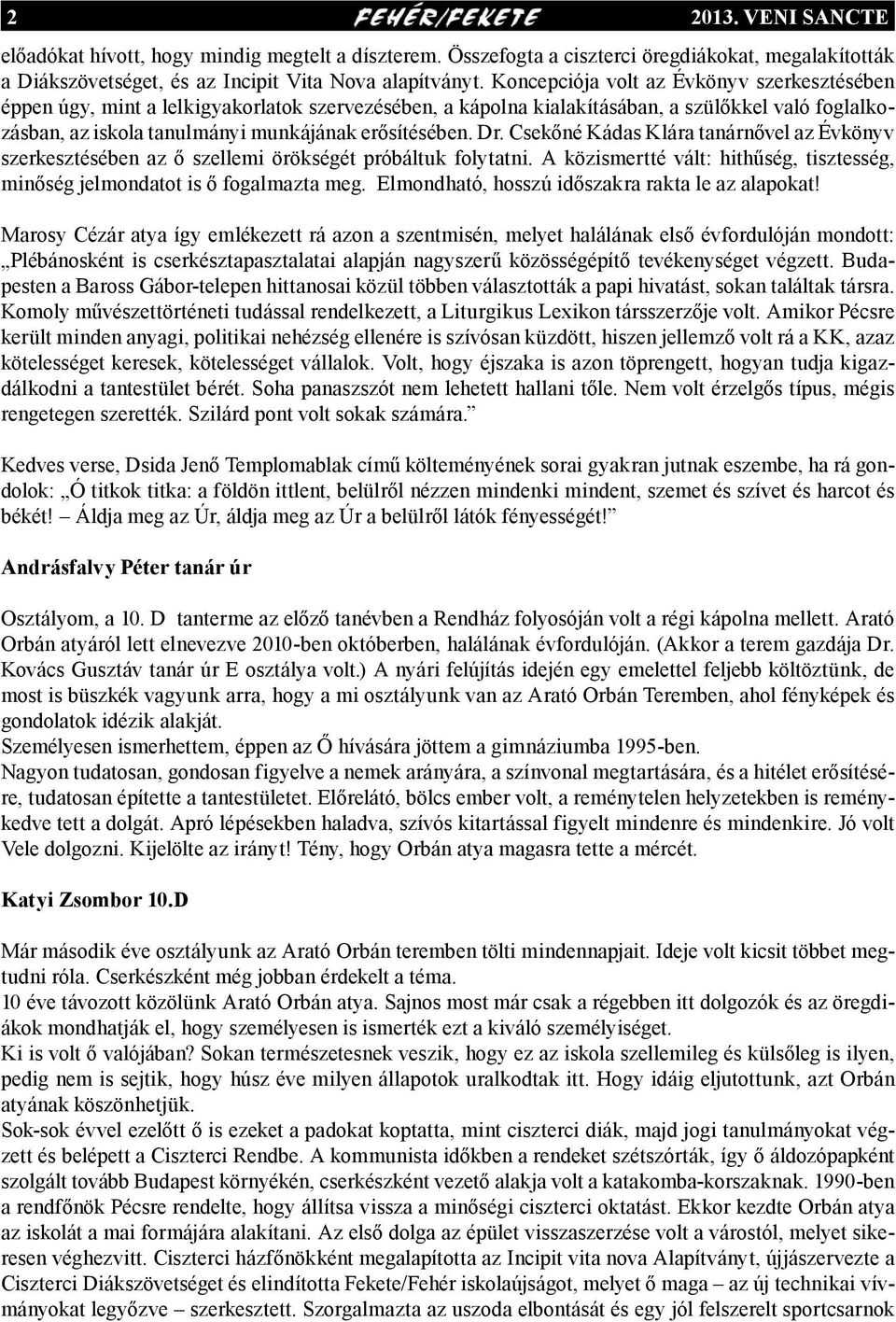 Dr. Csekőné Kádas Klára tanárnővel az Évkönyv szerkesztésében az ő szellemi örökségét próbáltuk folytatni. A közismertté vált: hithűség, tisztesség, minőség jelmondatot is ő fogalmazta meg.