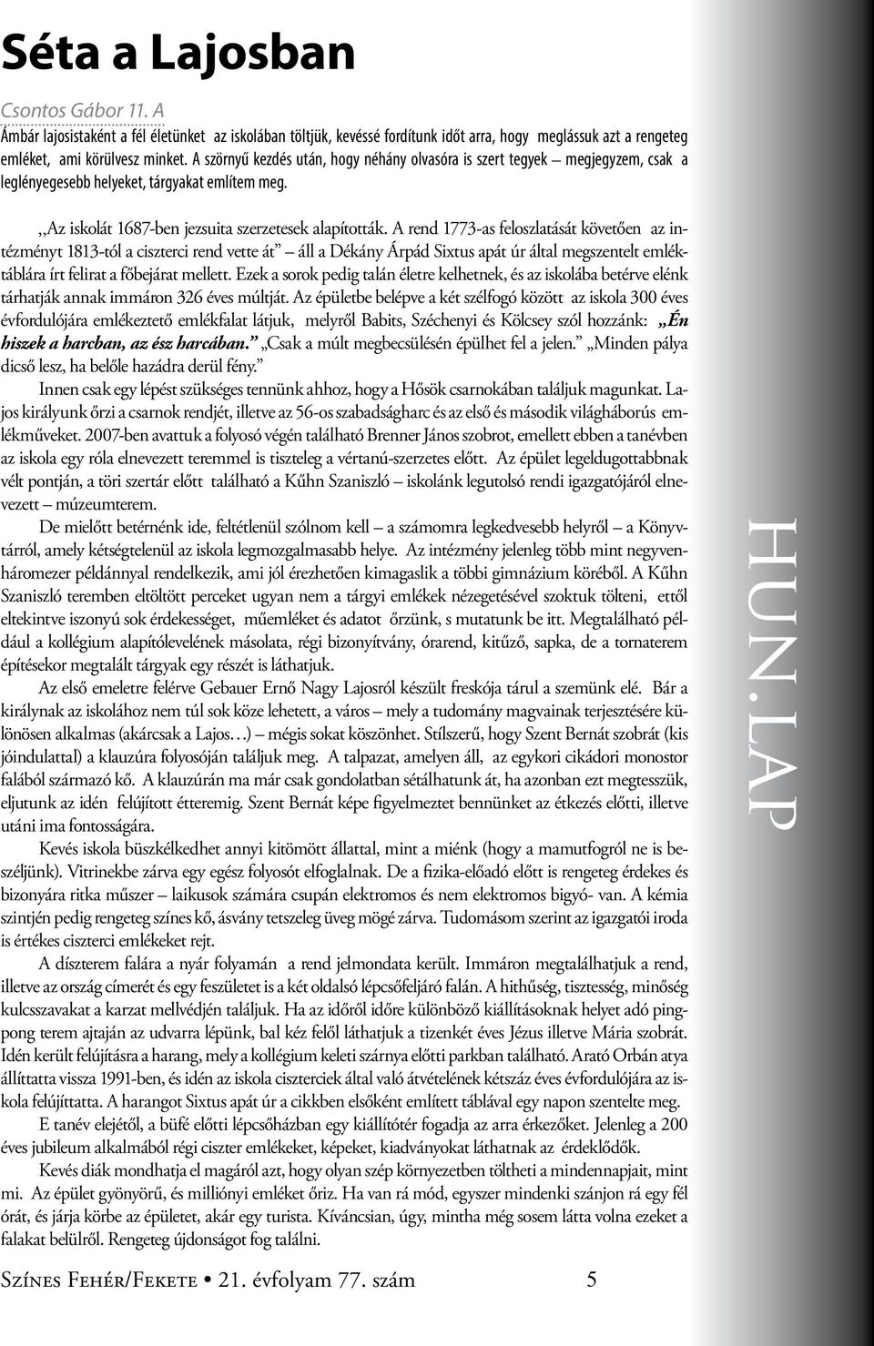 A rend 1773-as feloszlatását követően az intézményt 1813-tól a ciszterci rend vette át áll a Dékány Árpád Sixtus apát úr által megszentelt emléktáblára írt felirat a főbejárat mellett.