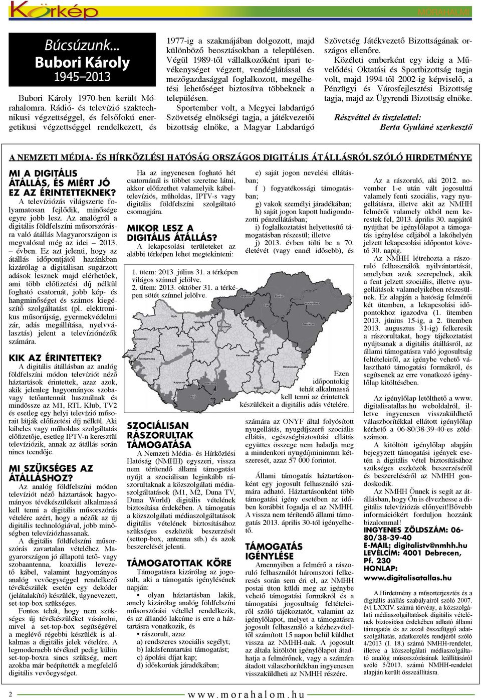 Végül 1989-től vállalkozóként ipari tevékenységet végzett, vendéglátással és mezőgazdasággal foglalkozott, megélhetési lehetőséget biztosítva többeknek a településen.