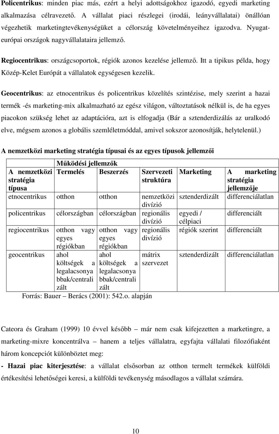 Regiocentrikus: országcsoportok, régiók azonos kezelése jellemzı. Itt a tipikus példa, hogy Közép-Kelet Európát a vállalatok egységesen kezelik.