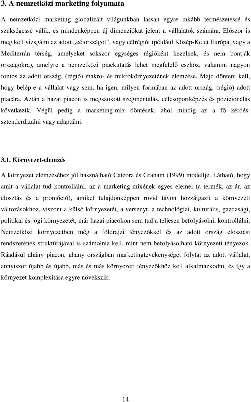 amelyre a nemzetközi piackutatás lehet megfelelı eszköz, valamint nagyon fontos az adott ország, (régió) makro- és mikrokörnyezetének elemzése.