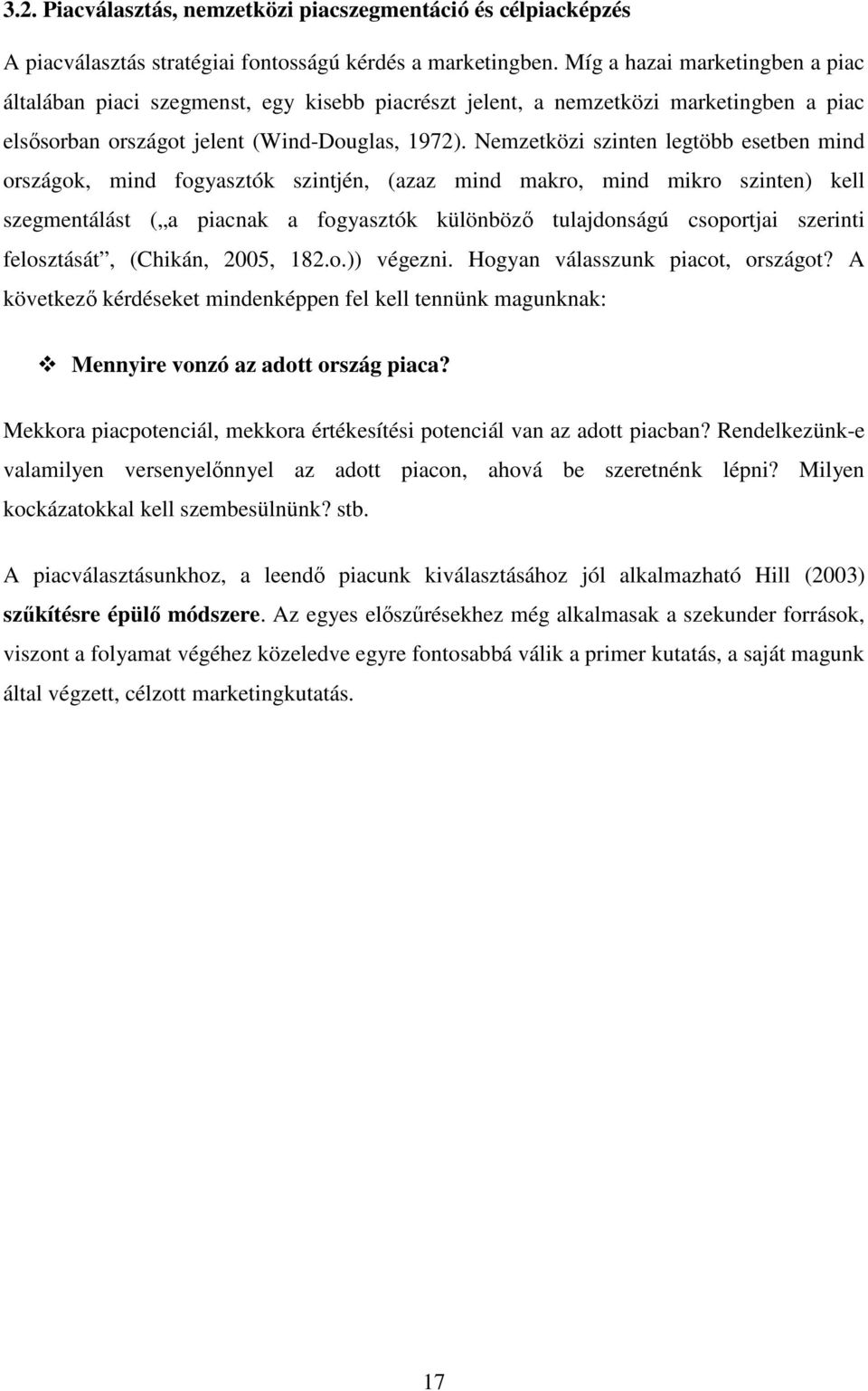 Nemzetközi szinten legtöbb esetben mind országok, mind fogyasztók szintjén, (azaz mind makro, mind mikro szinten) kell szegmentálást ( a piacnak a fogyasztók különbözı tulajdonságú csoportjai