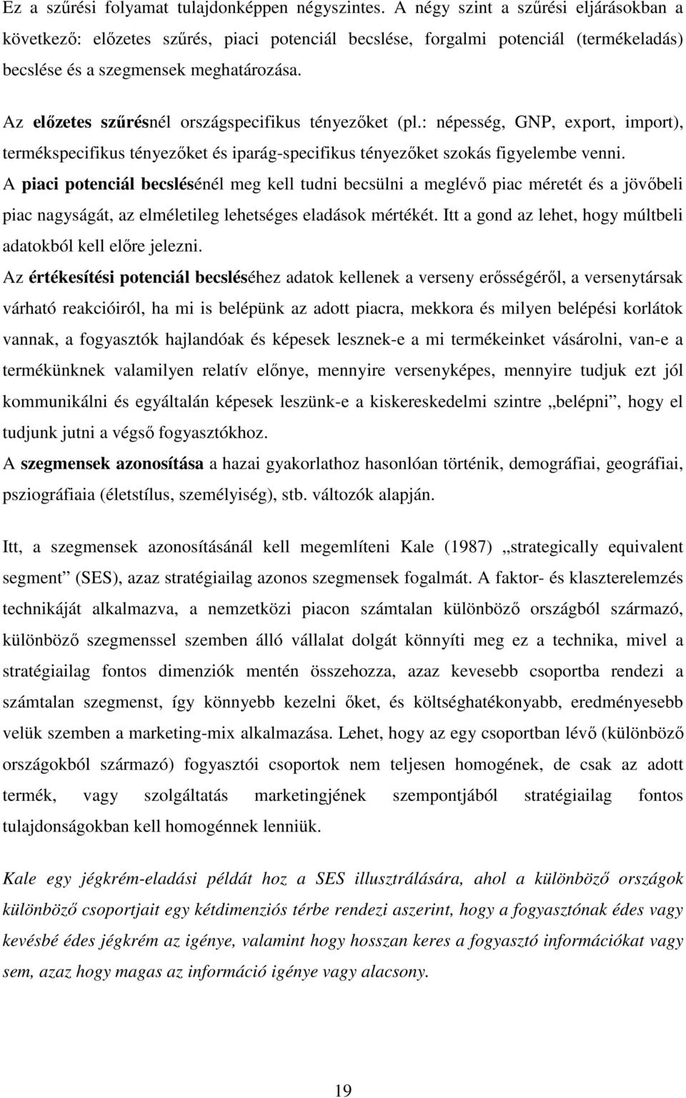 Az elızetes szőrésnél országspecifikus tényezıket (pl.: népesség, GNP, export, import), termékspecifikus tényezıket és iparág-specifikus tényezıket szokás figyelembe venni.