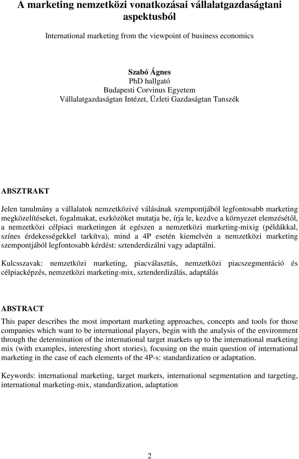 mutatja be, írja le, kezdve a környezet elemzésétıl, a nemzetközi célpiaci marketingen át egészen a nemzetközi marketing-mixig (példákkal, színes érdekességekkel tarkítva), mind a 4P esetén kiemelvén